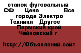 станок фуговальный  СФ-4 › Цена ­ 35 000 - Все города Электро-Техника » Другое   . Пермский край,Чайковский г.